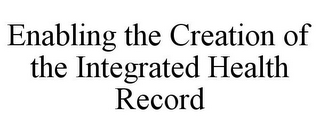 ENABLING THE CREATION OF THE INTEGRATED HEALTH RECORD