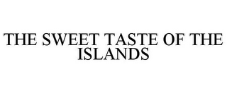 THE SWEET TASTE OF THE ISLANDS