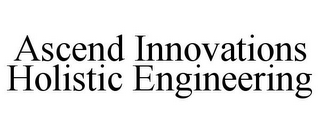 ASCEND INNOVATIONS HOLISTIC ENGINEERING