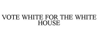 VOTE WHITE FOR THE WHITE HOUSE