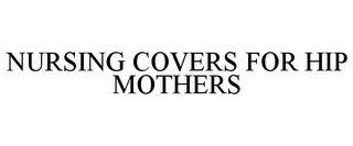 NURSING COVERS FOR HIP MOTHERS