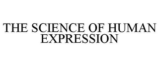 THE SCIENCE OF HUMAN EXPRESSION