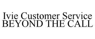 IVIE CUSTOMER SERVICE BEYOND THE CALL