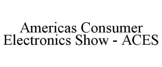 AMERICAS CONSUMER ELECTRONICS SHOW - ACES