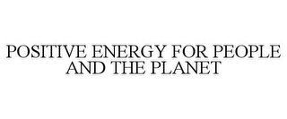 POSITIVE ENERGY FOR PEOPLE AND THE PLANET