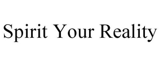 SPIRIT YOUR REALITY