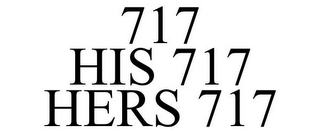 717 HIS 717 HERS 717