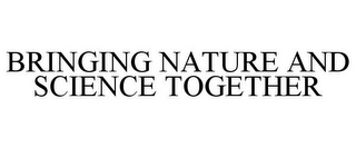 BRINGING NATURE AND SCIENCE TOGETHER