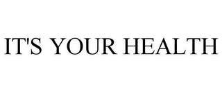 IT'S YOUR HEALTH