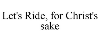 LET'S RIDE, FOR CHRIST'S SAKE