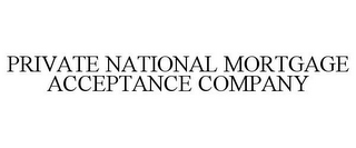 PRIVATE NATIONAL MORTGAGE ACCEPTANCE COMPANY