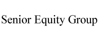 SENIOR EQUITY GROUP