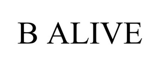 B ALIVE