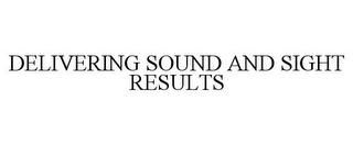 DELIVERING SOUND AND SIGHT RESULTS