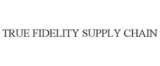 TRUE FIDELITY SUPPLY CHAIN