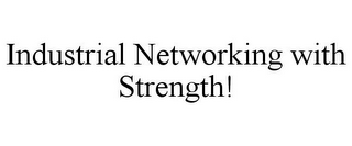 INDUSTRIAL NETWORKING WITH STRENGTH!