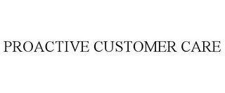 PROACTIVE CUSTOMER CARE