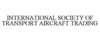 INTERNATIONAL SOCIETY OF TRANSPORT AIRCRAFT TRADING