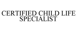 CERTIFIED CHILD LIFE SPECIALIST