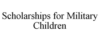 SCHOLARSHIPS FOR MILITARY CHILDREN