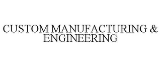 CUSTOM MANUFACTURING & ENGINEERING
