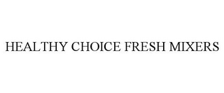 HEALTHY CHOICE FRESH MIXERS