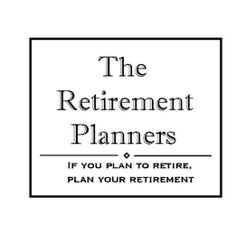 THE RETIREMENT PLANNERS IF YOU PLAN TO RETIRE, PLAN YOUR RETIREMENT