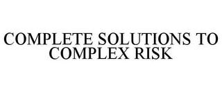 COMPLETE SOLUTIONS TO COMPLEX RISK