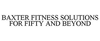 BAXTER FITNESS SOLUTIONS FOR FIFTY AND BEYOND