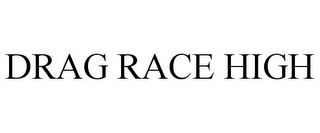 DRAG RACE HIGH
