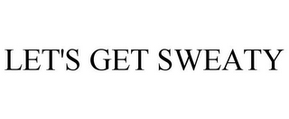 LET'S GET SWEATY