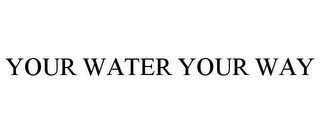 YOUR WATER YOUR WAY