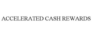 ACCELERATED CASH REWARDS