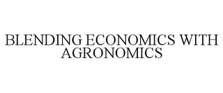 BLENDING ECONOMICS WITH AGRONOMICS