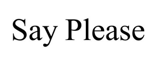 SAY PLEASE