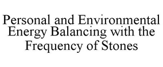 PERSONAL AND ENVIRONMENTAL ENERGY BALANCING WITH THE FREQUENCY OF STONES