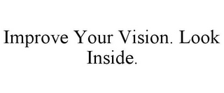 IMPROVE YOUR VISION. LOOK INSIDE.