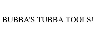 BUBBA'S TUBBA TOOLS!