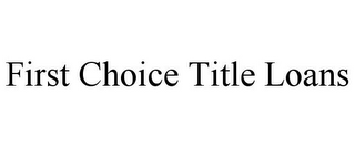 FIRST CHOICE TITLE LOANS