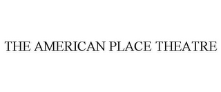 THE AMERICAN PLACE THEATRE