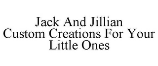 JACK AND JILLIAN CUSTOM CREATIONS FOR YOUR LITTLE ONES