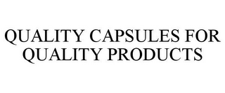 QUALITY CAPSULES FOR QUALITY PRODUCTS