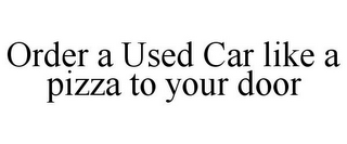 ORDER A USED CAR LIKE A PIZZA TO YOUR DOOR