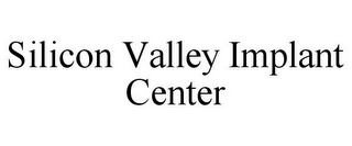 SILICON VALLEY IMPLANT CENTER