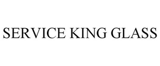 SERVICE KING GLASS