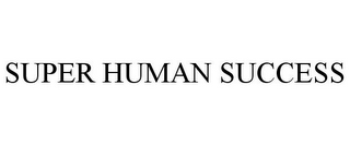 SUPER HUMAN SUCCESS