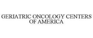 GERIATRIC ONCOLOGY CENTERS OF AMERICA