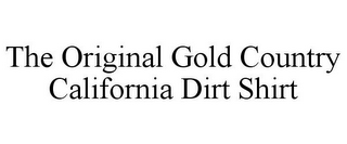 THE ORIGINAL GOLD COUNTRY CALIFORNIA DIRT SHIRT