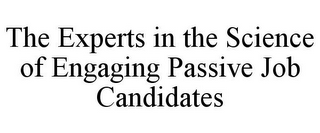 THE EXPERTS IN THE SCIENCE OF ENGAGING PASSIVE JOB CANDIDATES