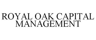 ROYAL OAK CAPITAL MANAGEMENT